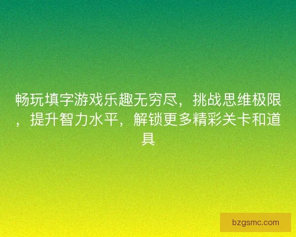 畅玩填字游戏乐趣无穷尽，挑战思维极限，提升智力水平，解锁更多精彩关卡和道具
